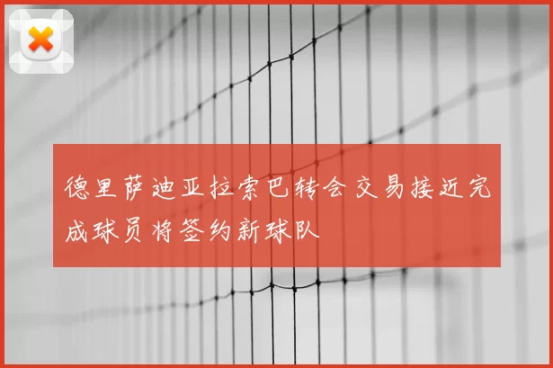 德里萨迪亚拉索巴转会交易接近完成球员将签约新球队